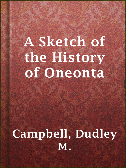 Title details for A Sketch of the History of Oneonta by Dudley M. Campbell - Available